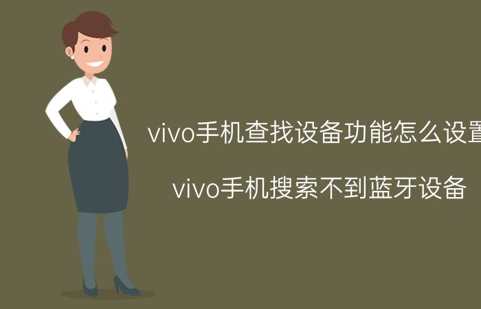 vivo手机查找设备功能怎么设置 vivo手机搜索不到蓝牙设备？